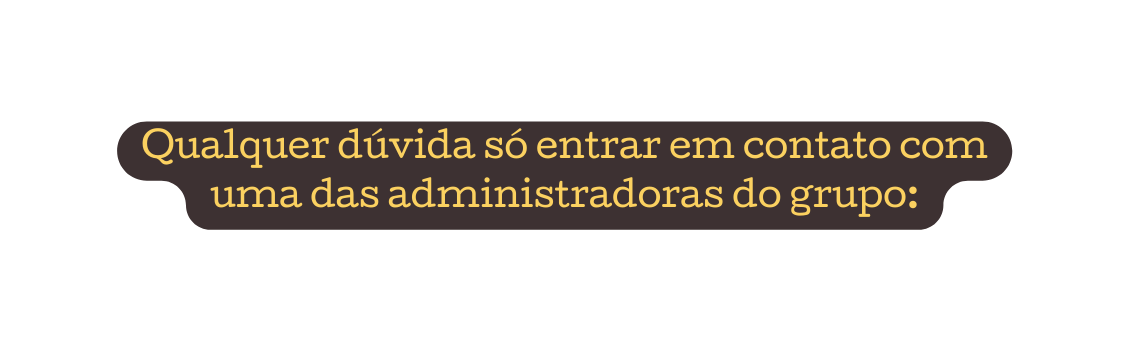 Qualquer dúvida só entrar em contato com uma das administradoras do grupo